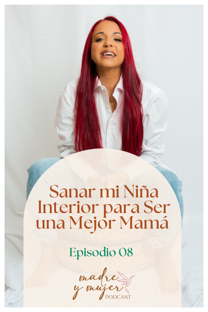 Sanar tu niña interior para ser mejor mamá - Natalia Nin Psicoterapia para mamás - Madre y Mujer Podcast